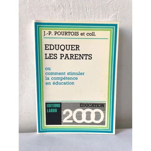 Eduquer Les Parents Ou Comment Stimuler La Compétence En Éducation - Jean-Pierre Pourtois