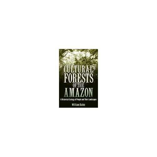Cultural Forests Of The Amazon: A Historical Ecology Of People And Their Landscapes