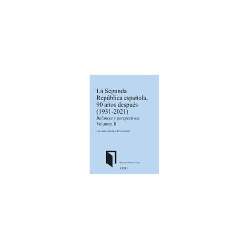 La Segunda República Española, 90 Años Después : 1931-2021 : Balances Y Perspectivas Ii