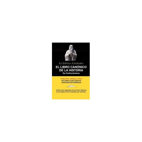 El Libro Canonico De La Historia De Confucianismo. Confucio. Traducido, Prologado Y Anotado Por Juan Bautista Bergua.