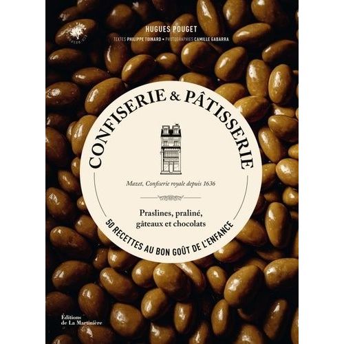 Confiserie & Pâtisserie - 50 Recettes Au Bon Goût De L'enfance - Praslines, Praliné, Gâteaux Et Chocolats