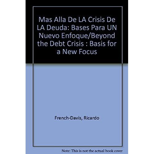 Mas Alla De La Crisis De La Deuda: Bases Para Un Nuevo Enfoque/Beyond The Debt Crisis : Basis For A New Focus