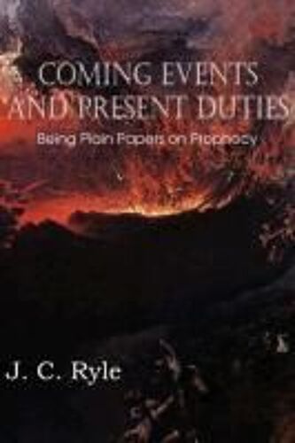 Coming Events And Present Duties, Being Plain Papers On Prophecy
