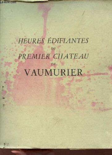 Heures Édifiantes Du Premier Chateau De Vaumurier - Exemplaire N°15 Sur Papier Pur Fil Johannot.