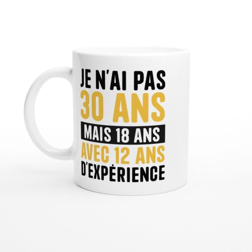 Mug Humour Je N'ai Pas 30 Ans Mais 18 Ans Avec 12 Ans D'expérience - Mug Drole - Idée Cadeau Original - Tasse Fun