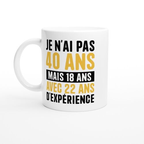 Mug Humour Je N'ai Pas 40 Ans Mais 18 Ans Avec 22 Ans D'expérience - Mug Drole - Idée Cadeau Original - Tasse Fun