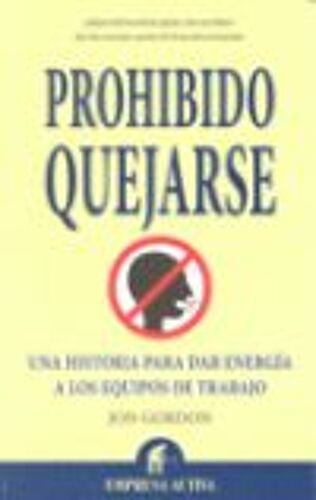Prohibido Quejarse : Una Historia Para Dar Energía A Los Equipos De Trabajo