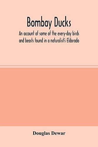 Bombay Ducks; An Account Of Some Of The Every-Day Birds And Beasts Found In A Naturalist's Eldorado