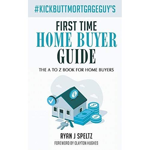 #Kickbuttmortgageguy's First Time Home Buyer Guide