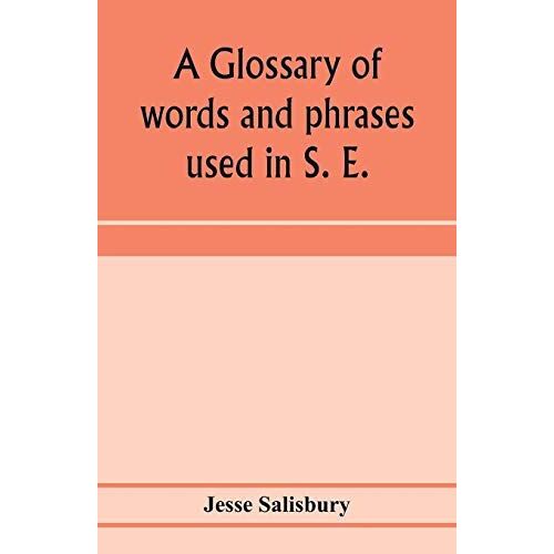 A Glossary Of Words And Phrases Used In S. E. Worcestershire, Together With Some Of The Sayings, Customs, Superstitions, Charms, &c. Common In That District