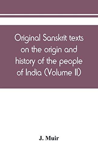 Original Sanskrit Texts On The Origin And History Of The People Of India, Their Religion And Institutions (Volume Ii)