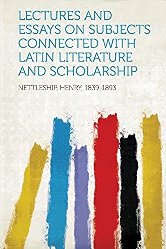 Lectures And Essays On Subjects Connected With Latin Literature And Scholarship