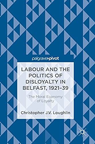 Labour And The Politics Of Disloyalty In Belfast, 1921-39
