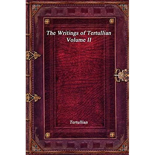 The Writings Of Tertullian - Volume Ii