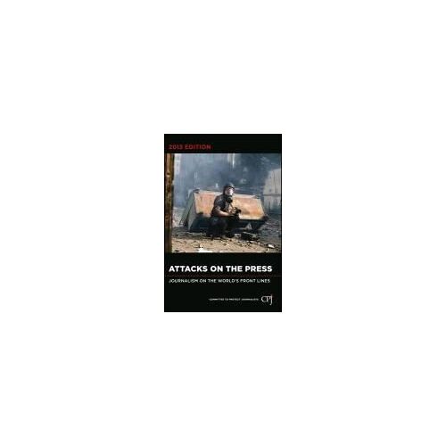 Attacks On The Press: Journalism On The World's Front Lines