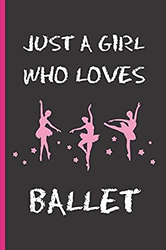 Just A Girl Who Loves Ballet: 6" X 9" Blank Lined Notebook 120 Pgs. Notepad, Ballet Journal, Intimate Diary, ?To Do? Daily Notebook. Creative Gift For Girls. Birthday. Christmas.