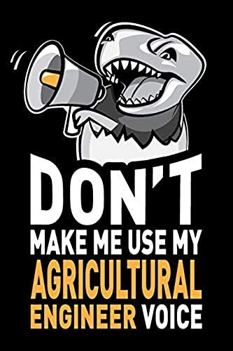 Don't Make Me Use My Agricultural Engineer Voice: Funny Agricultural Engineering Gag Gift Idea. Joke Notebook Journal & Sketch Diary, Thank You Appreciation Present.