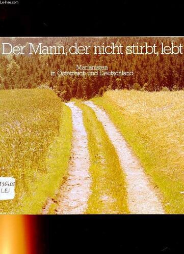 Der Mann, Der Nicht Stirbt, Lebt. Marianisten In Osterreich Und Deutschlant