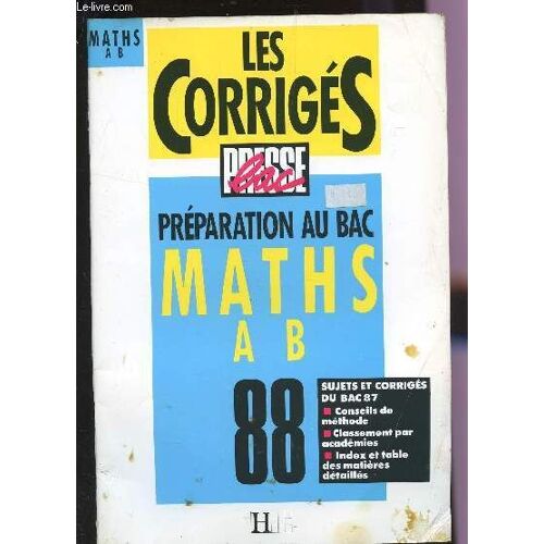 Les Corriges - Presse Bac / Maths A B / Preparation Au Bac 88 / Sujets Et Corriges Du Bac 87 : Conseils De Methode - Classement Par Academie - Index Et Table Des Matieres Detailles.