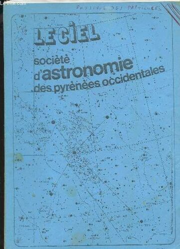 Le Ciel - Societe D'astronomie Des Pyrenees Occidentales / 11è Annee - N°2 - Janvier-Fevrier 1984 - N)51 / Grands Traits De La Physique Des Particules Du Debut 1900 À Nos Jours Par M. Cachon ...