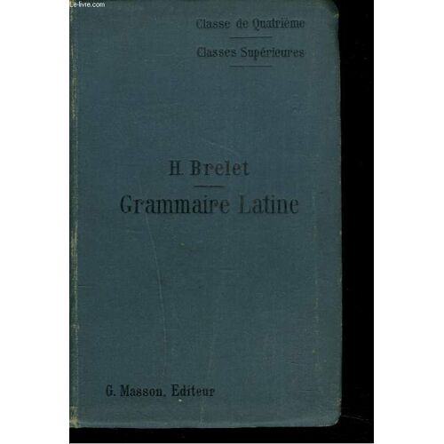 Grammaire Latine A L'usage Des Classe De Quatrieme Et Des Classes Superieures. 2e Edition