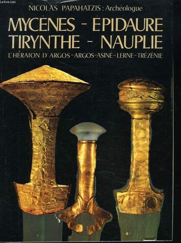 Mycenes - Epidaure - Tirynthe - Nauplie - L 'héraion D'argos - Argos - Asiné - Lerne - Trézénie.
