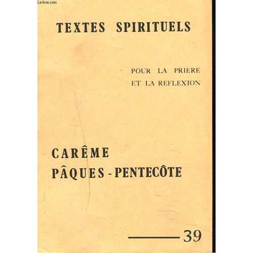Textes Spirituels Pour La Priere Et La Reflexion N° 39, Carême, Pâques, Pentecôte.