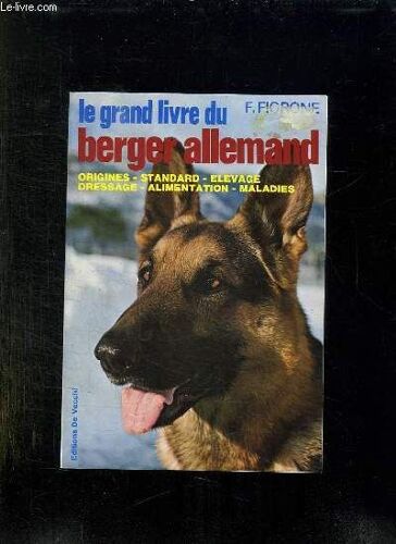 Le Grand Livre Du Berger Allemand. Origines, Standard, Elevage, Dressage, Alimentation, Maladies.