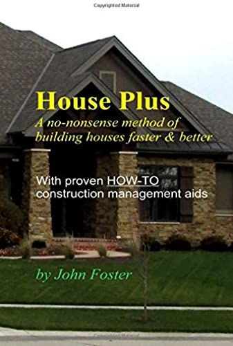 House Plus: A No-Nonsense Method Of Building Houses Faster & Better -- With Proven How-To Construction Management Aids