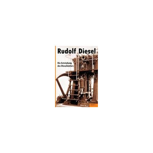 Rudolf Diesel: Die Entstehung Des Dieselmotors