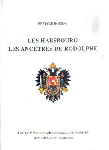 Les Habsbourg, Les Anc¿Tres De Rodolphe. L' Ascendance Fran¿Aise De L' Archiduc Rodolphe Suivie Des 4096 Quartiers