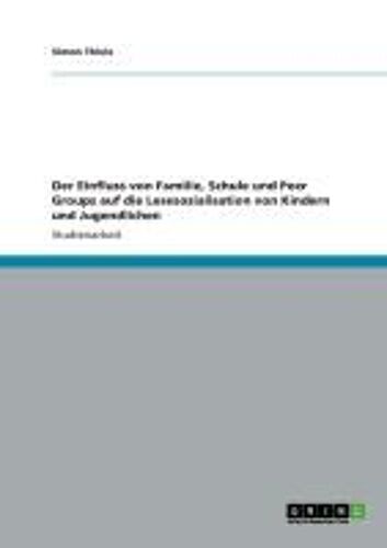 Der Einfluss Von Familie, Schule Und Peer Groups Auf Die Lesesozialisation Von Kindern Und Jugendlichen