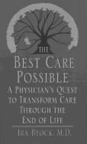 The Best Care Possible: A Physician's Quest To Transform Care Through The End Of Life