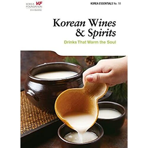 Korean Wines & Spirits: Drinks That Warm The Soul (Korea Essentials No 18)