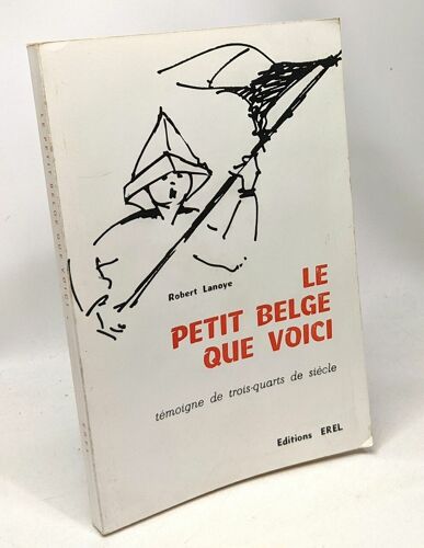 Le Petit Belge Que Voici... - Témoignages De Trois Quarts De Siècle