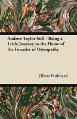 Andrew Taylor Still - Being A Little Journey To The Home Of The Founder Of Osteopathy