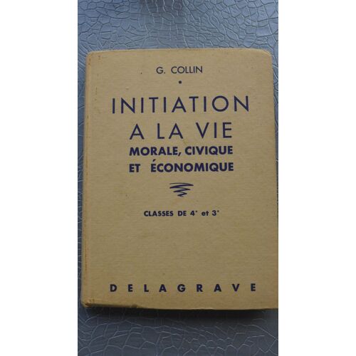Livre Scolaire Français, Collège, Vintage: Initiation À La Vie Civique Morale, Civique Et Économique : Classes De 4ème Et 3 Ème 236 Pages. De George Collin Édition 1963, Chez Delagrave, Bon État