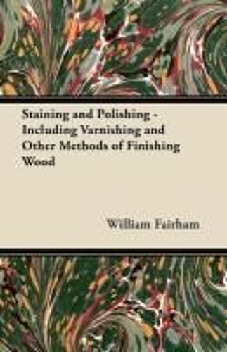 Staining And Polishing - Including Varnishing And Other Methods Of Finishing Wood