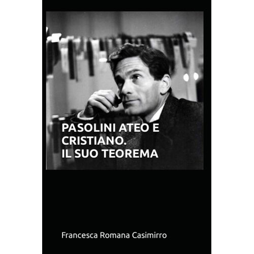 Pasolini Ateo E Cristiano. Il Suo Teorema