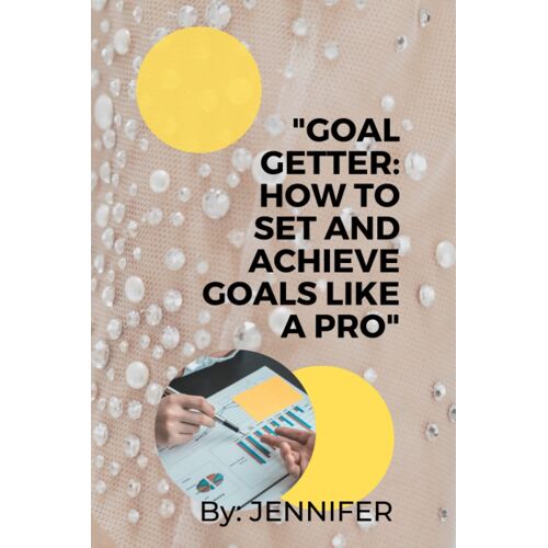 "Goal Getter: How To Set And Achieve Goals Like A Pro"