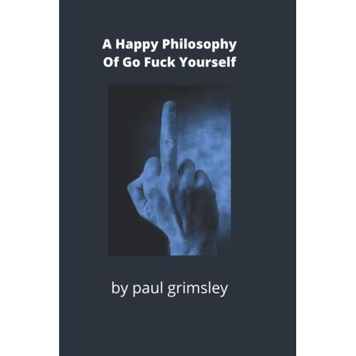 A Happy Philosophy Of Go Fuck Yourself: Counted On One Upraised Finger