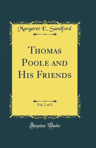 Thomas Poole And His Friends, Vol. 2 Of 2 (Classic Reprint)