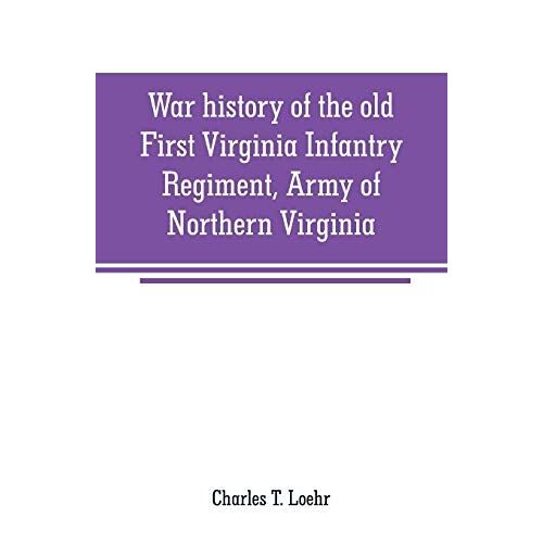 War History Of The Old First Virginia Infantry Regiment, Army Of Northern Virginia
