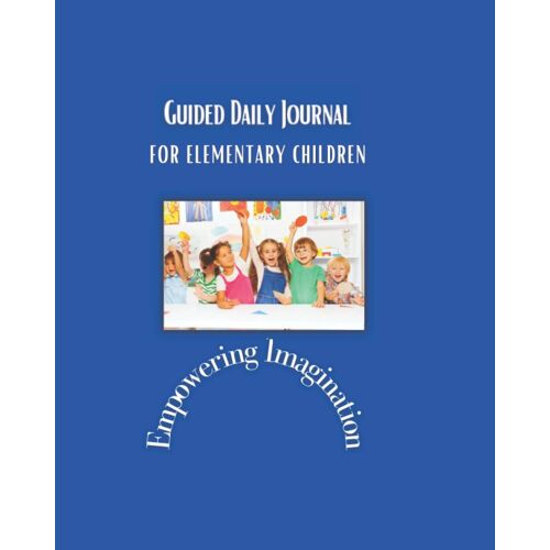 Guided Daily Journal For Elementary Children: Empowering Imagination