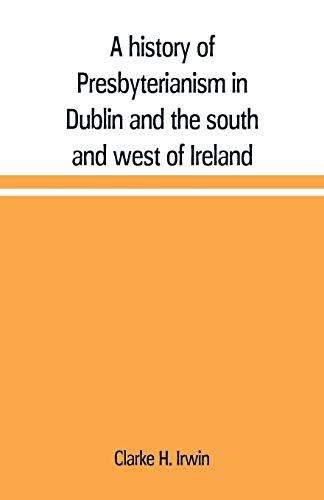 A History Of Presbyterianism In Dublin And The South And West Of Ireland