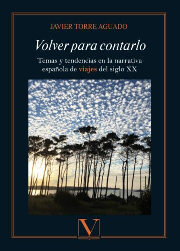 Volver Para Contarlo: Temas Y Tendencias En La Narrativa Española De Viajes Del Siglo Xx (Ensayo)