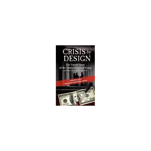 Crisis By Design - The Untold Story Of The Global Financial Coup And What You Can Do About It