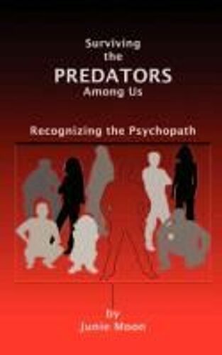 Surviving The Predators Among Us: Recognizing The Psychopath