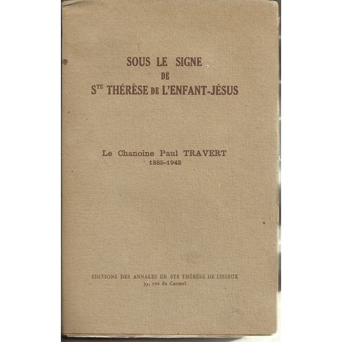 Sous Le Signe De Ste Thérèse De L'enfant-Jésus, Le Chanoine Paul Travert, 1885-1942. Biographie.