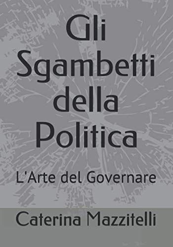 Gli Sgambetti Della Politica: L'arte Del Governare